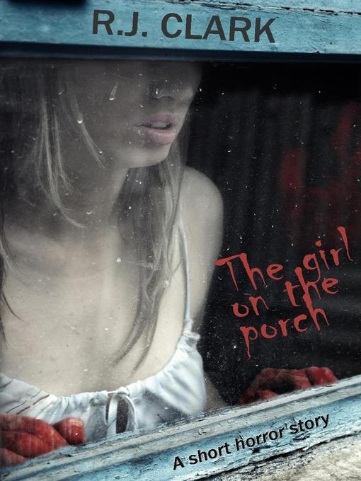 Title details for The Girl on the Porch by R. J. Clark - Available